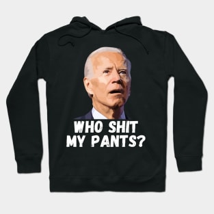 Funny Anti Joe Biden who shit my pants? Hoodie